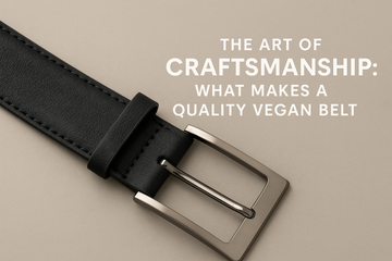 The Art of Craftsmanship: What Makes a Quality Vegan Belt